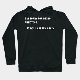 Sarcastic "I'm Sorry For Being Annoying" Shirt - Comical Statement Tee, Great for a Laugh, Fun Gift Idea For Self-Conscience Friends Hoodie